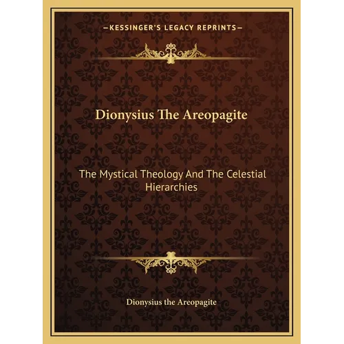 Dionysius The Areopagite: The Mystical Theology And The Celestial Hierarchies