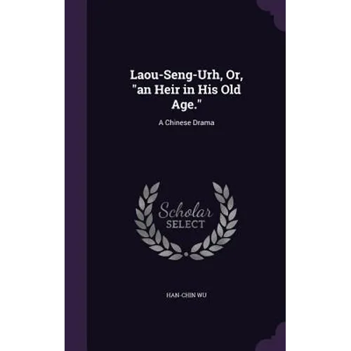 Laou-Seng-Urh, Or, "an Heir in His Old Age.": A Chinese Drama