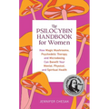 The Psilocybin Handbook for Women: How Magic Mushrooms, Psychedelic Therapy, and Microdosing Can Benefit Your Mental, Physical, and Spiritual Health