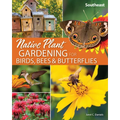 Native Plant Gardening for Birds, Bees & Butterflies: Southeast