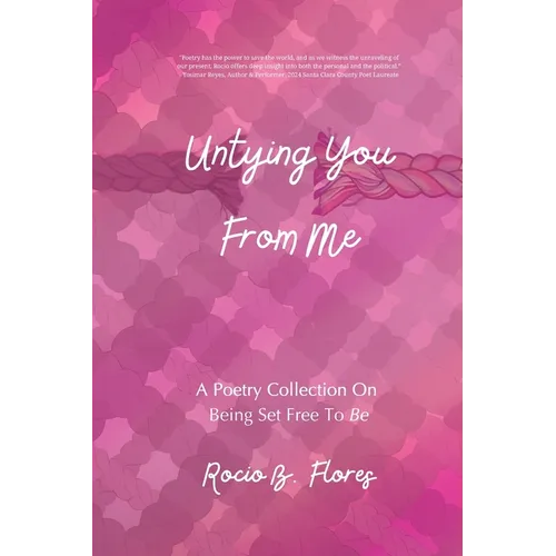 Untying You From Me: A Poetry Collection On Being Set Free To Be