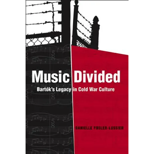Music Divided: Bartók's Legacy in Cold War Culture Volume 7