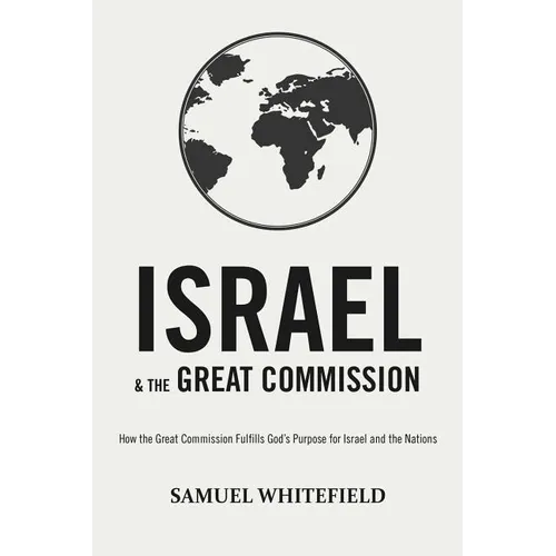 Israel and the Great Commission: How the Great Commission Fulfills God's Purpose for Israel and the Nations