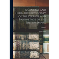 A General and Heraldic Dictionary of the Peerage and Baronetage of the British Empire; Volume 2