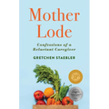 Mother Lode: Confessions of a Reluctant Caregiver