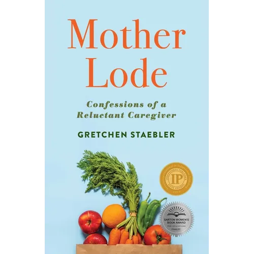 Mother Lode: Confessions of a Reluctant Caregiver