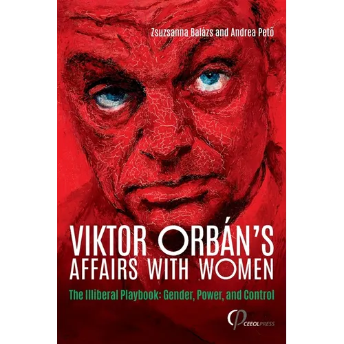 Viktor Orbán's Affairs with Women: The Illiberal Playbook: Gender, Power, and Control