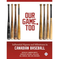 Our Game, Too: Influential Figures and Milestones in Canadian Baseball