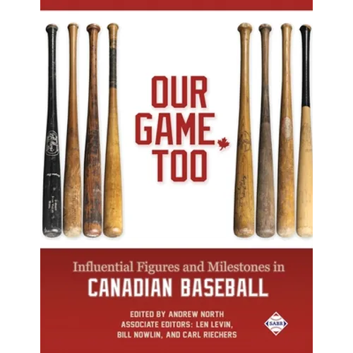 Our Game, Too: Influential Figures and Milestones in Canadian Baseball
