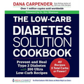 The Low-Carb Diabetes Solution Cookbook: Prevent and Heal Type 2 Diabetes with 200 Ultra Low-Carb Recipes - All Recipes 5 Total Carbs or Fewer!