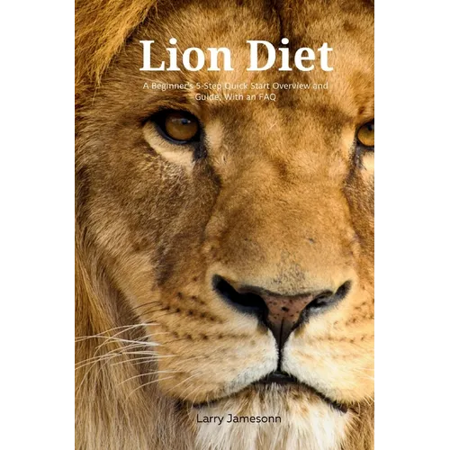 The Lion Diet: A Beginner's 3-Step Quick Start Overview and Guide, With an FAQ