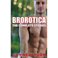 The Complete Brorotica: 15 Stories of Straight men and Gay Sex