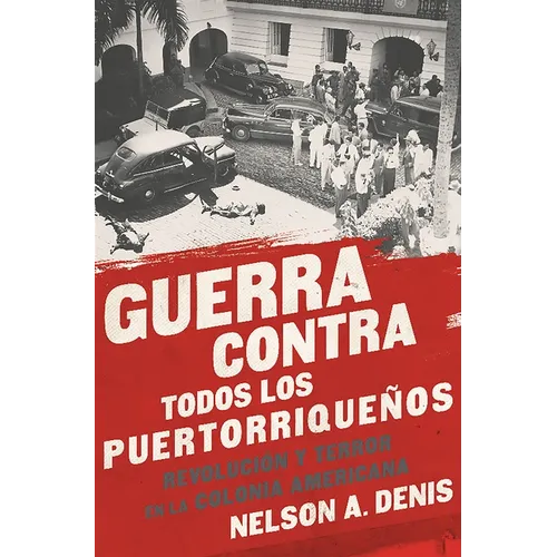 Guerra Contra Todos Los Puertorriqueños: Revolución Y Terror En La Colonia Americana