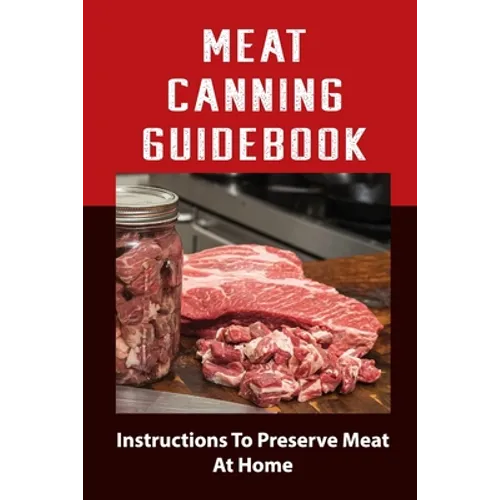 Meat Canning Manual: Guide To Canning And Preserving Meat
