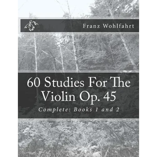 60 Studies For The Violin Op. 45: Complete: Books 1 and 2