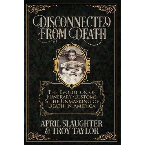 Disconnected from Death: The Evolution of Funerary Customs and the Unmasking of Death in America