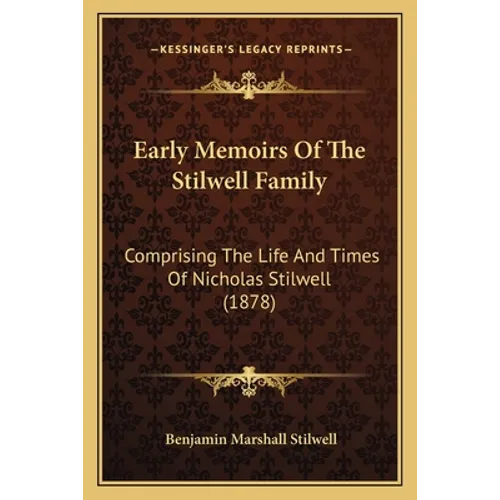 Early Memoirs Of The Stilwell Family: Comprising The Life And Times Of Nicholas Stilwell (1878)