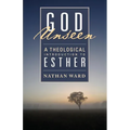 God Unseen: A Theological Introduction to Esther