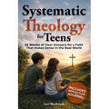 Systematic Theology for Teens: 52 Weeks of Clear Answers for a Faith That Makes Sense in the Real World