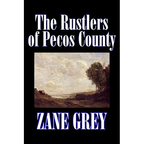 The Rustlers of Pecos County by Zane Grey, Fiction, Westerns, Historical
