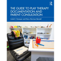 The Guide to Play Therapy Documentation and Parent Consultation