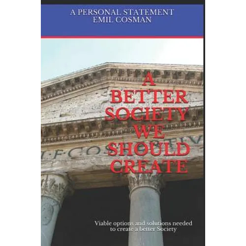 A Better Society We Should Create: Viable options and solutions needed to create a better Society