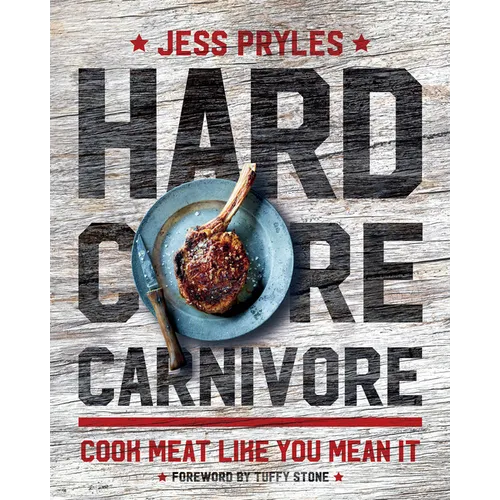 Hardcore Carnivore: Cook Meat Like You Mean It