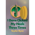 I Done Clicked My Heels Three Times: Poems