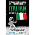 Intermediate Italian Short Stories: 10 Captivating Short Stories to Learn Italian & Grow Your Vocabulary the Fun Way!