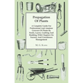 Propagation of Plants - A Complete Guide for Professional and Amateur Growers of Plants by Seeds, Layers, Grafting and Budding, with Chapters on Nurse