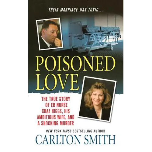 Poisoned Love: The True Story of Er Nurse Chaz Higgs, His Ambitious Wife, and a Shocking Murder
