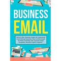 Business Email: Write to Win. Business English & Professional Email Writing Essentials: How to Write Emails for Work, Including 100+ Business Email Te
