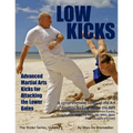 Low Kicks: Advanced Martial Arts Kicks for Attacking the Lower Gates