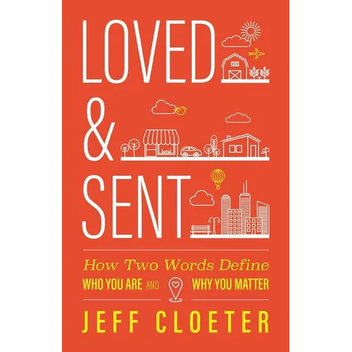Loved and Sent: How Two Words Define Who You Are and Why You Matter