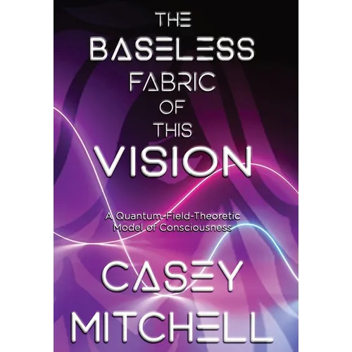 The Baseless Fabric of this Vision: A Quantum-Field-Theoretic Model of Consciousness