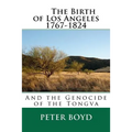 The Birth of Los Angeles 1767-1824 - And the Genocide of the Tongva