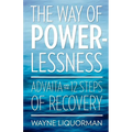 The Way Of Powerlessness - Advaita and the 12 Steps Of Recovery