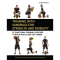 Training with Sandbags for Strength and Mobility: 52 Functional Training Exercises to Build Muscle and Stay Limber