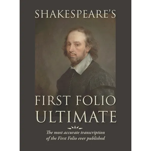 Shakespeare's First Folio Ultimate: The most accurate transcription of the First Folio ever published, formatted as a typographic emulation of the ori