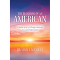 The Becoming of an American: A Memoir of my Life Through Leadership In A Land of Opportunities