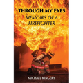 Through My Eyes: Memoirs of a Firefighter