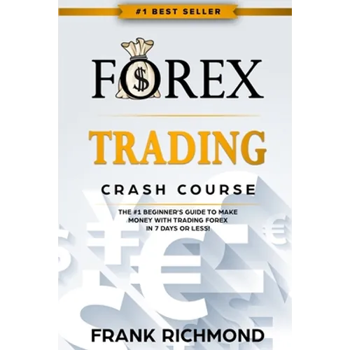 Forex Trading Crash Course: The #1 Beginner's Guide to Make Money with Trading Forex in 7 Days or Less!