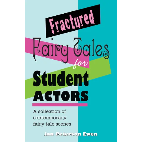 Fractured Fairy Tales for Student Actors: A Collection of Contemporary Fairy Tale Scenes
