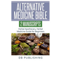 Alternative Medicine Bible: 2 Manuscripts - Herbal Apothecary, Herbal Medicine Guide for Beginners