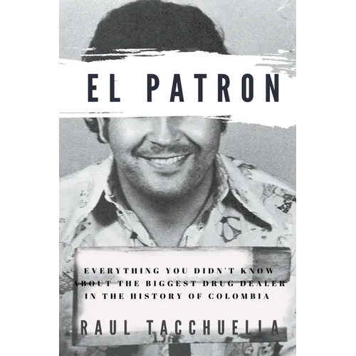 El Patron: Everything You Didn't Know About the Biggest Drug Dealer in the History of Colombia