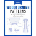 Woodturning Patterns: 80+ Designs for the Workshop, Garden, and Every Room in the House