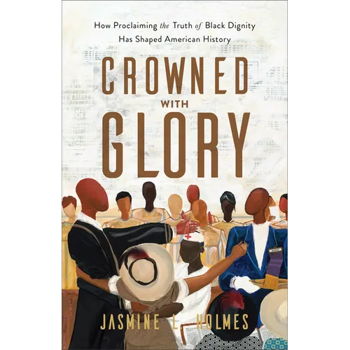 Crowned with Glory: How Proclaiming the Truth of Black Dignity Has Shaped American History