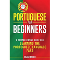 Portuguese for Beginners: A Comprehensive Guide for Learning the Portuguese Language Fast