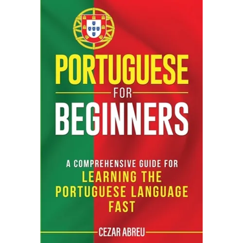 Portuguese for Beginners: A Comprehensive Guide for Learning the Portuguese Language Fast