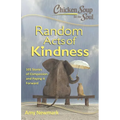 Chicken Soup for the Soul: Random Acts of Kindness: 101 Stories of Compassion and Paying It Forward